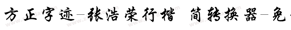 方正字迹-张浩荣行楷 简转换器字体转换